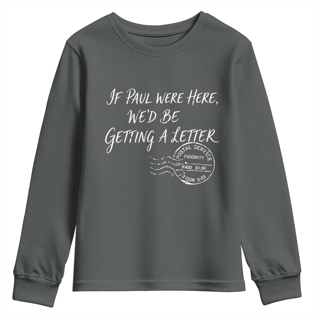 If Paul Were Here We'd Be Getting A Letter Youth Sweatshirt Christian Humor TS11 Dark Heather Print Your Wear