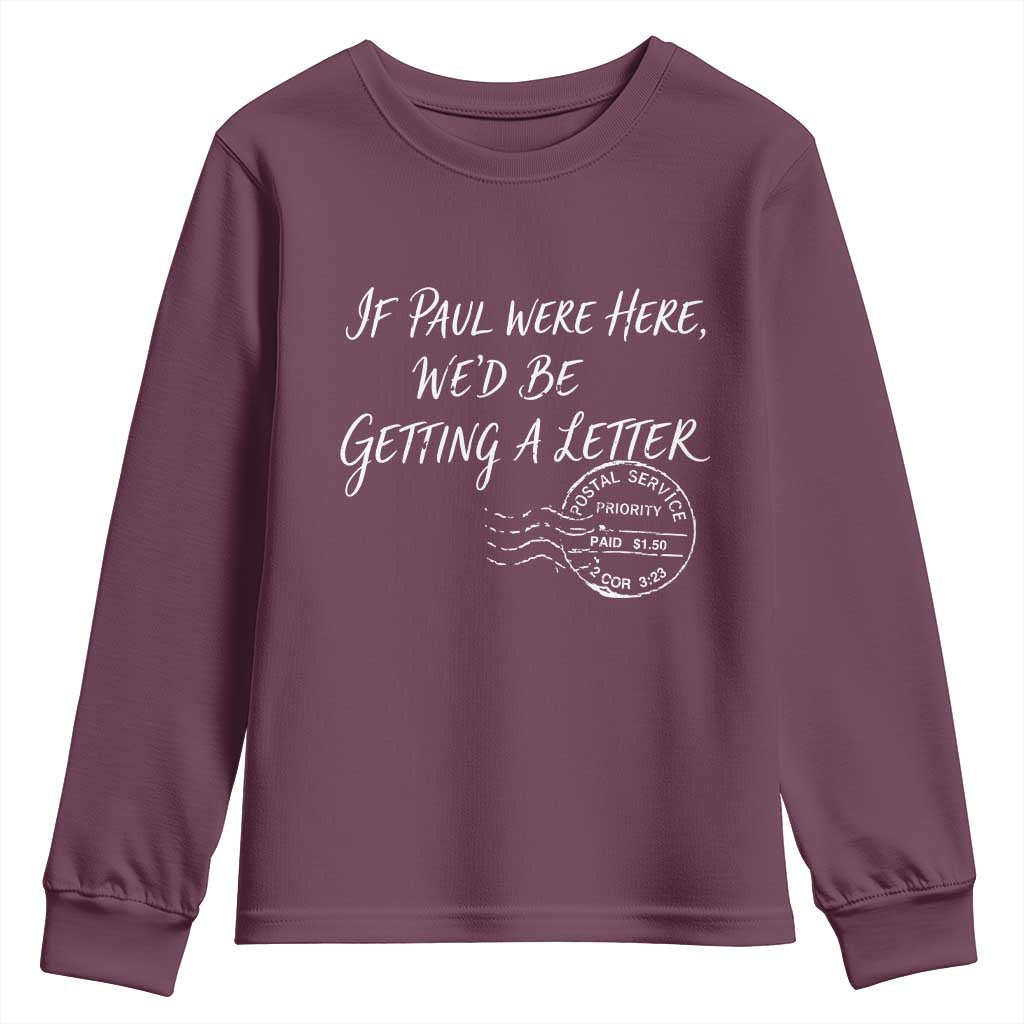 If Paul Were Here We'd Be Getting A Letter Youth Sweatshirt Christian Humor TS11 Maroon Print Your Wear