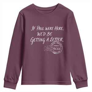 If Paul Were Here We'd Be Getting A Letter Youth Sweatshirt Christian Humor TS11 Maroon Print Your Wear