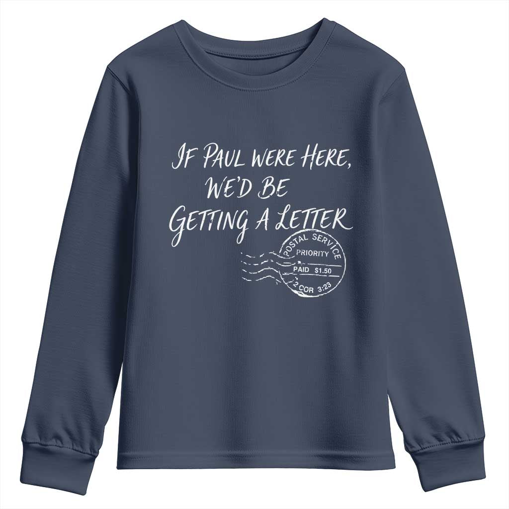 If Paul Were Here We'd Be Getting A Letter Youth Sweatshirt Christian Humor TS11 Navy Print Your Wear
