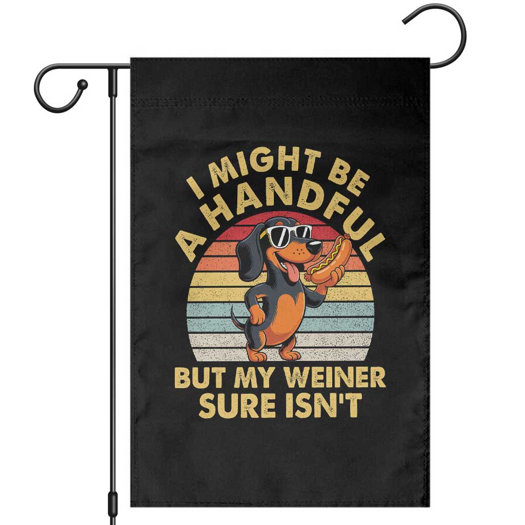 I Might Be A Handful But My Weiner Sure Isnt Garden Flag Funny Dachshund Dog Adult Humor