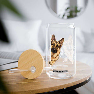Where are You Going Funny German Shepherd Dog Glass Can TS11 Print Your Wear