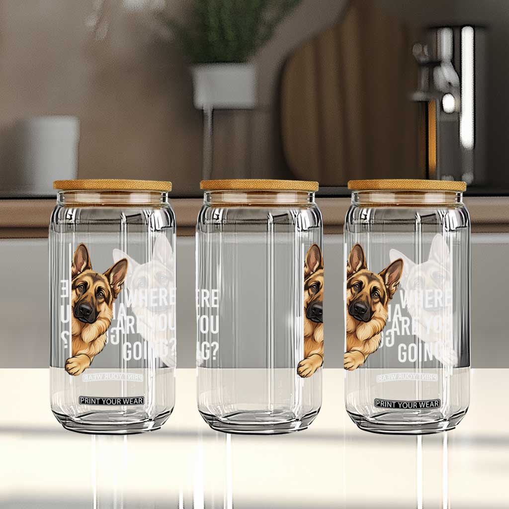 Where are You Going Funny German Shepherd Dog Glass Can TS11 Print Your Wear