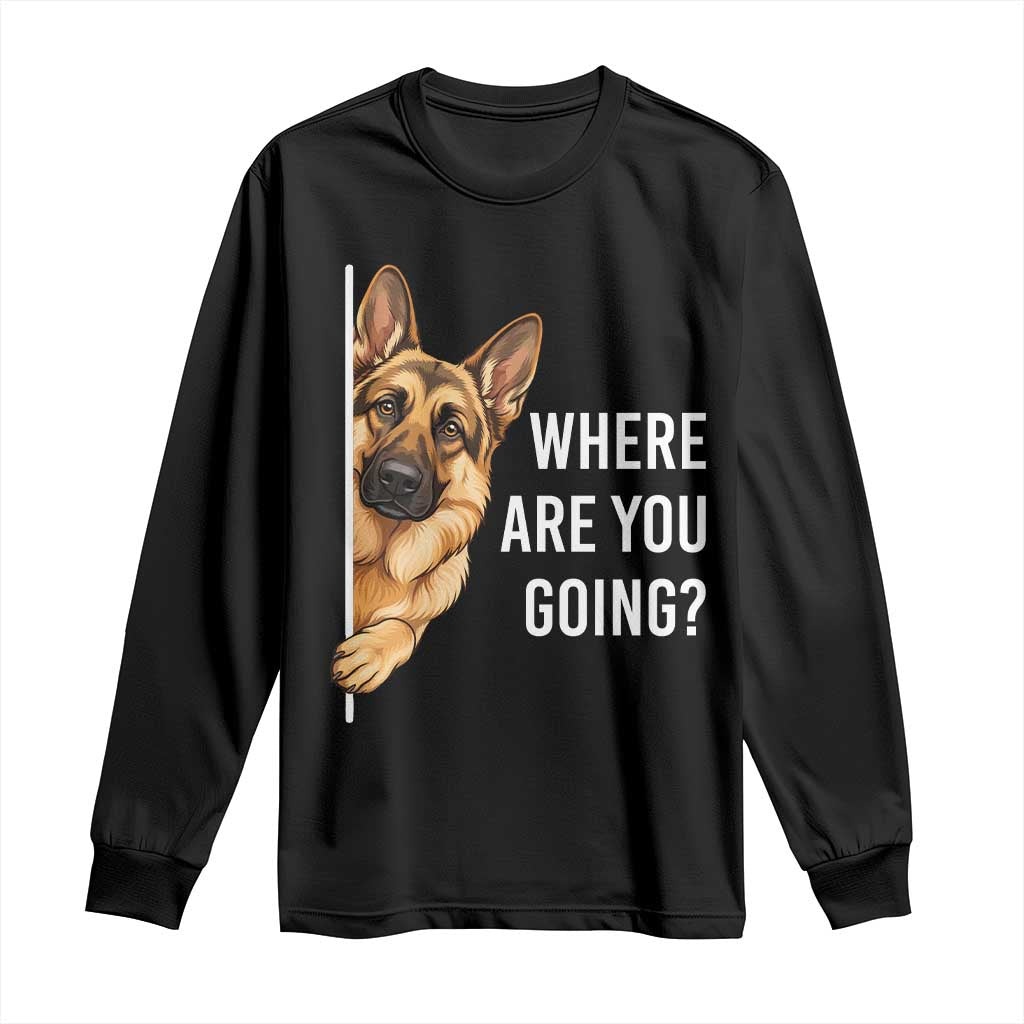 Where are You Going Funny German Shepherd Dog Long Sleeve Shirt TS11 Black Print Your Wear