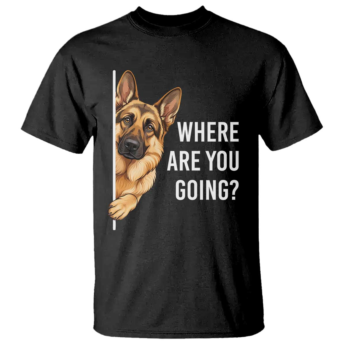 Where are You Going Funny German Shepherd Dog T Shirt TS11 Black Print Your Wear