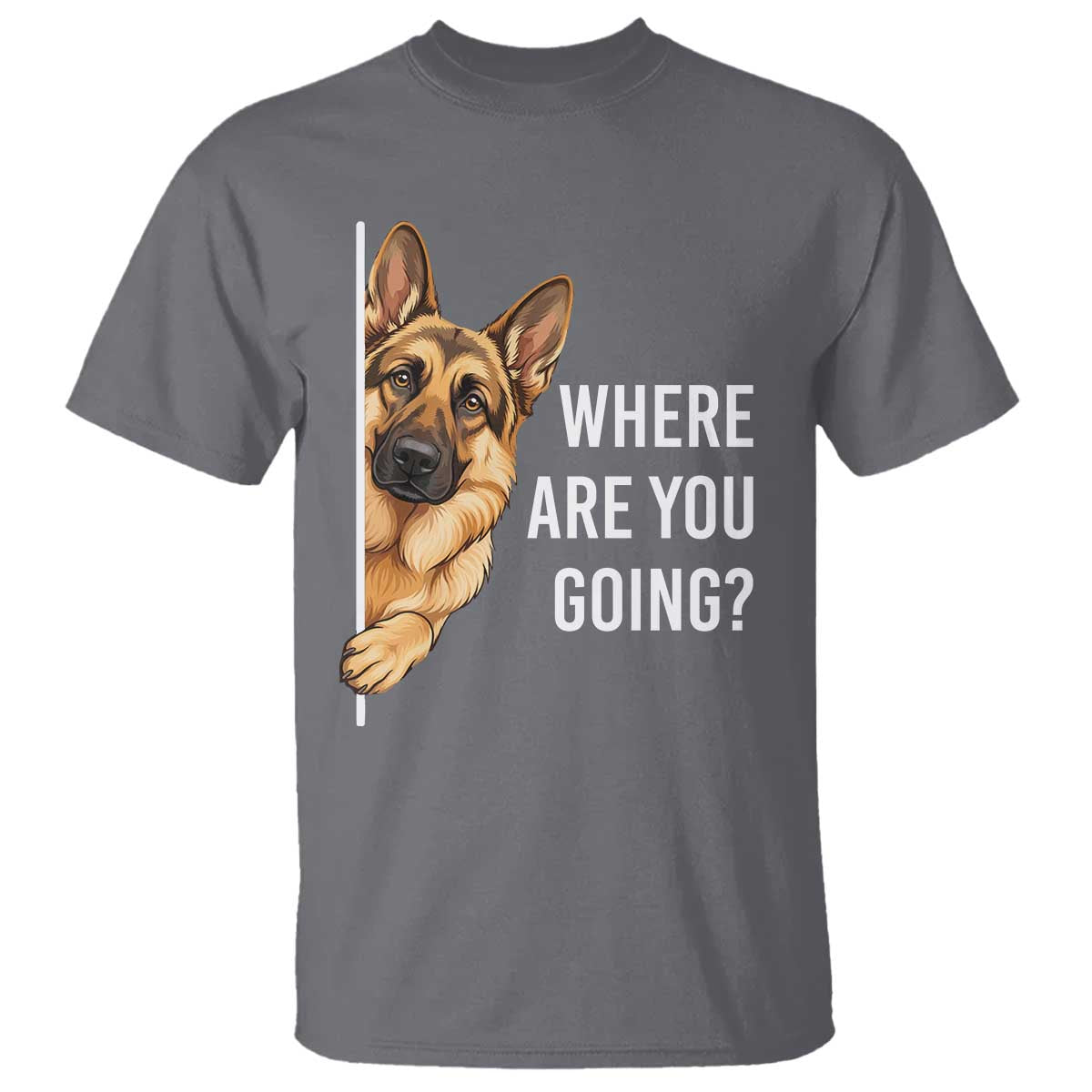 Where are You Going Funny German Shepherd Dog T Shirt TS11 Charcoal Print Your Wear