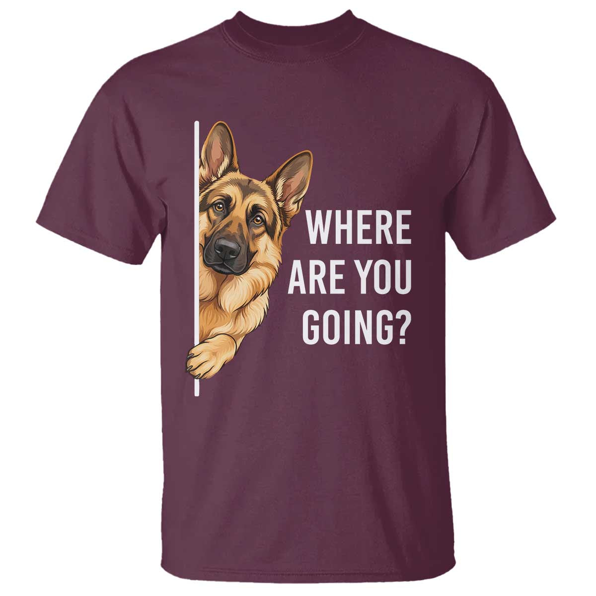 Where are You Going Funny German Shepherd Dog T Shirt TS11 Maroon Print Your Wear