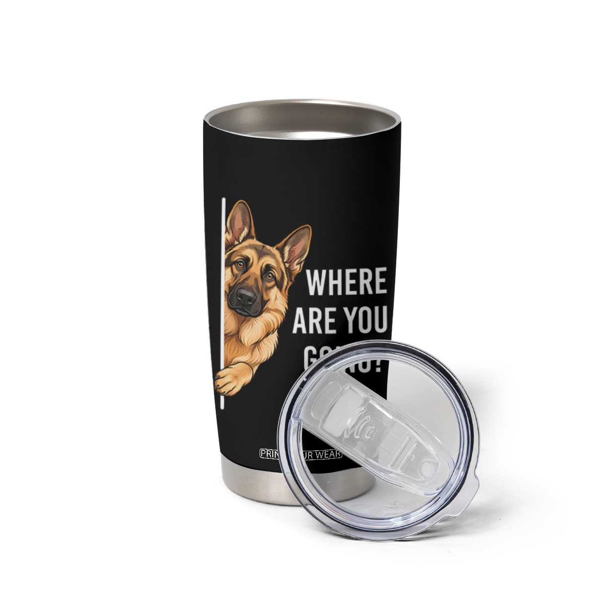 Where are You Going Funny German Shepherd Dog Tumbler Cup TS11 Print Your Wear