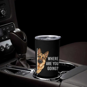 Where are You Going Funny German Shepherd Dog Tumbler Cup TS11 Print Your Wear