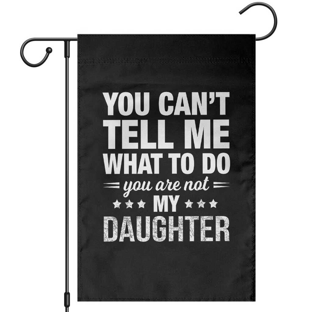 You Cant Tell Me What To Do You Are Not My Daughter Garden Flag Funny Girl Dad TS11 Black Print Your Wear