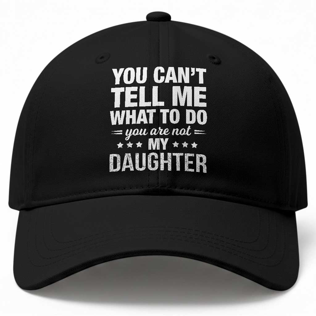 You Cant Tell Me What To Do You Are Not My Daughter Baseball Cap Funny Girl Dad TS11 Print Your Wear
