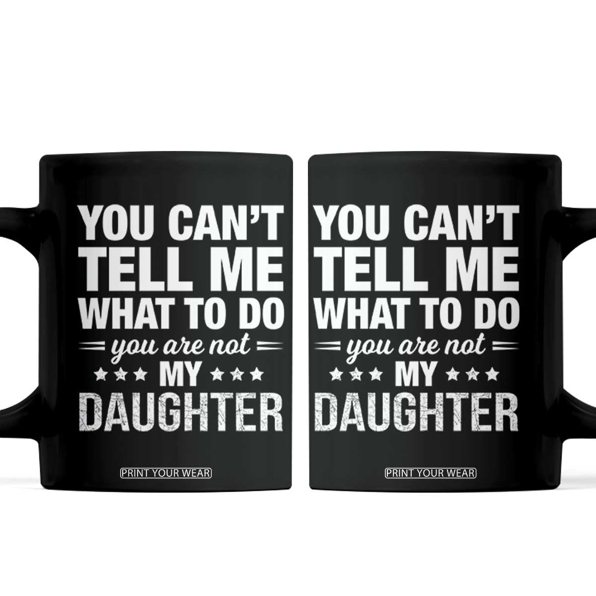 You Cant Tell Me What To Do You Are Not My Daughter Coffee Mug Funny Girl Dad TS11 Black Print Your Wear