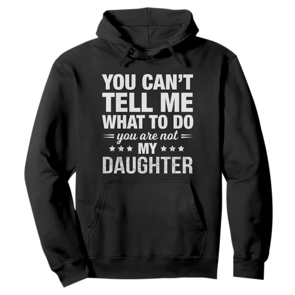 You Cant Tell Me What To Do You Are Not My Daughter Hoodie Funny Girl Dad TS11 Black Print Your Wear