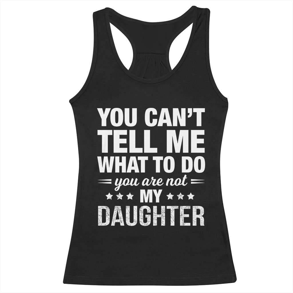 You Cant Tell Me What To Do You Are Not My Daughter Racerback Tank Top Funny Girl Dad TS11 Black Print Your Wear