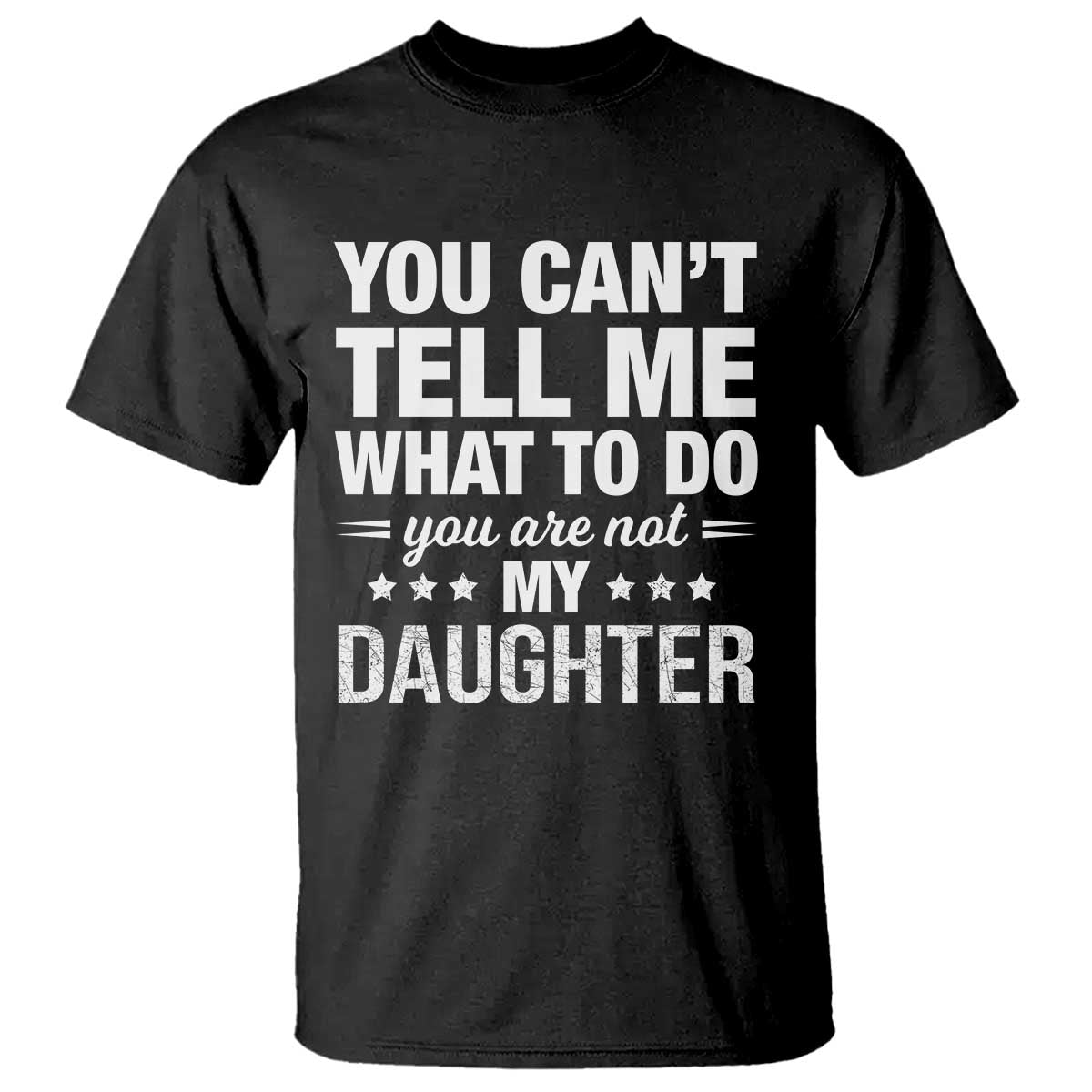 You Cant Tell Me What To Do You Are Not My Daughter T Shirt Funny Girl Dad TS11 Black Print Your Wear