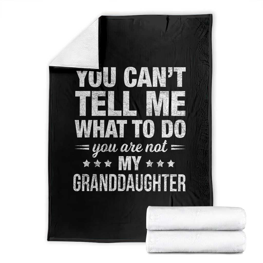 You Cant Tell Me What To Do You Are Not My Granddaughter Throw Blanket Funny Girl Grandpa TS11 Black Print Your Wear