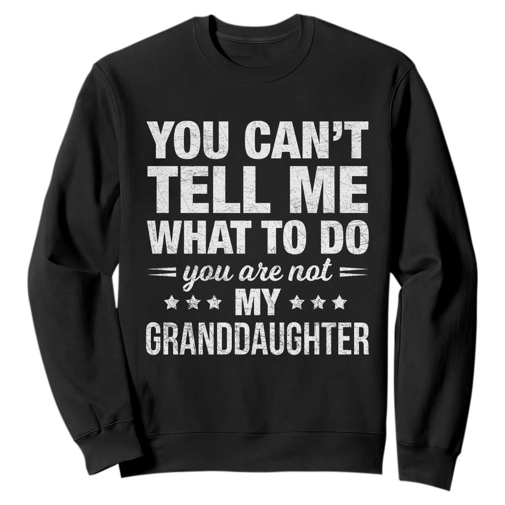 You Cant Tell Me What To Do You Are Not My Granddaughter Sweatshirt Funny Girl Grandpa TS11 Black Print Your Wear