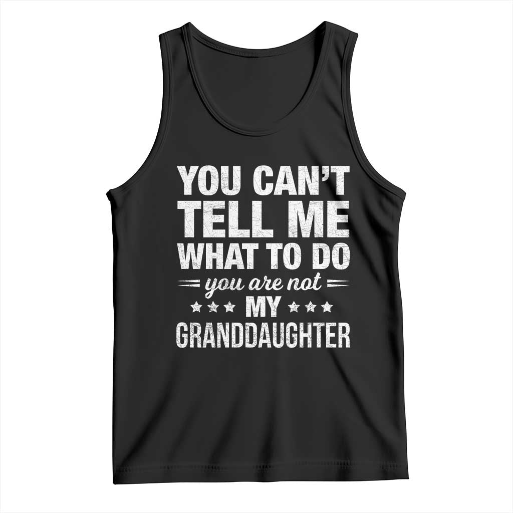 You Cant Tell Me What To Do You Are Not My Granddaughter Tank Top Funny Girl Grandpa TS11 Black Print Your Wear