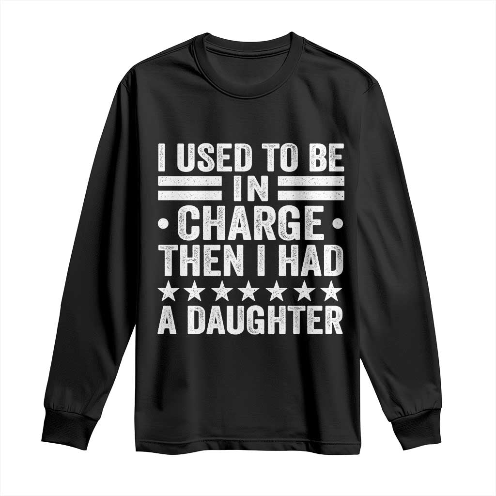I Used To Be In Charge Then I Had A Daughter Long Sleeve Shirt Funny Girl Dad TS11 Black Print Your Wear