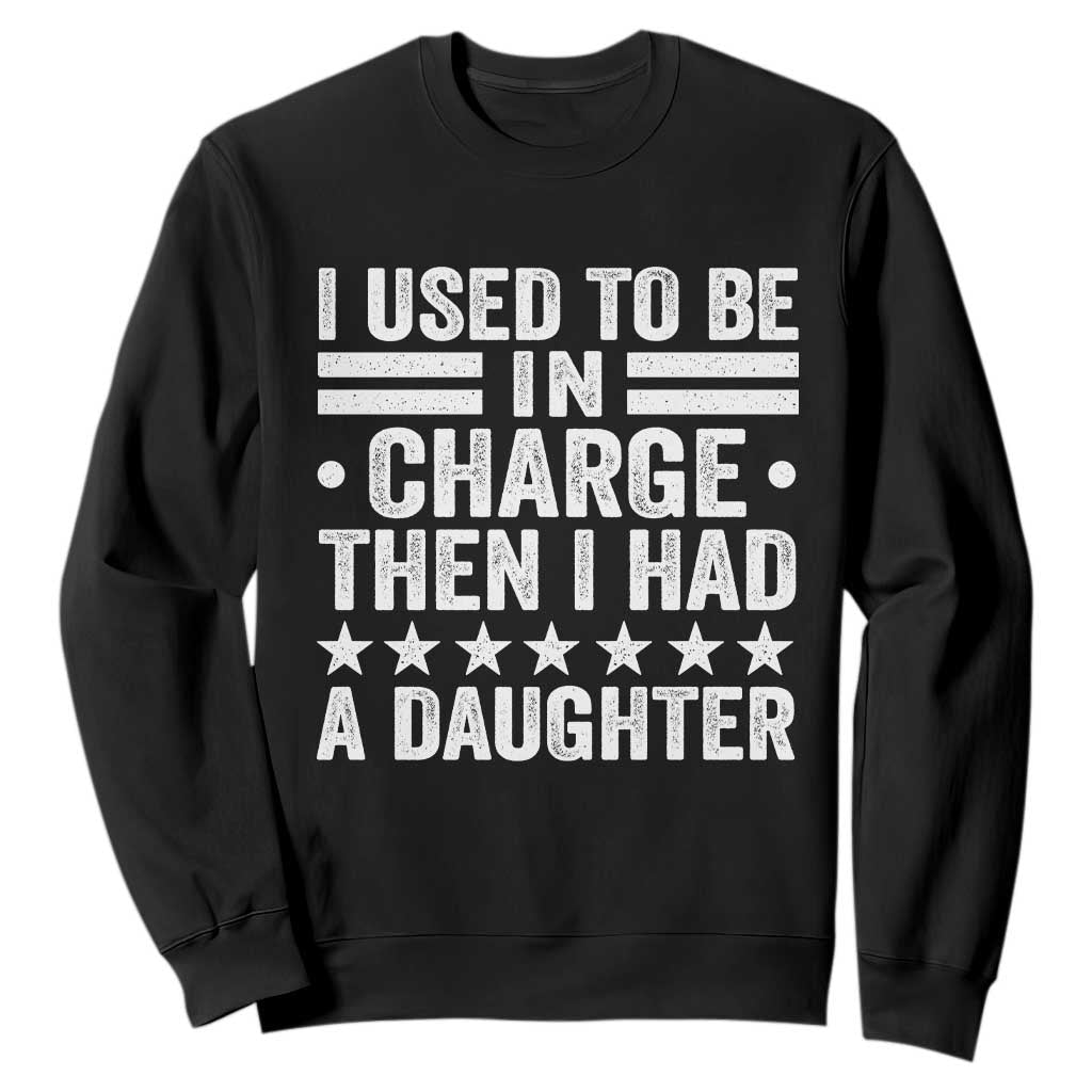 I Used To Be In Charge Then I Had A Daughter Sweatshirt Funny Girl Dad TS11 Black Print Your Wear