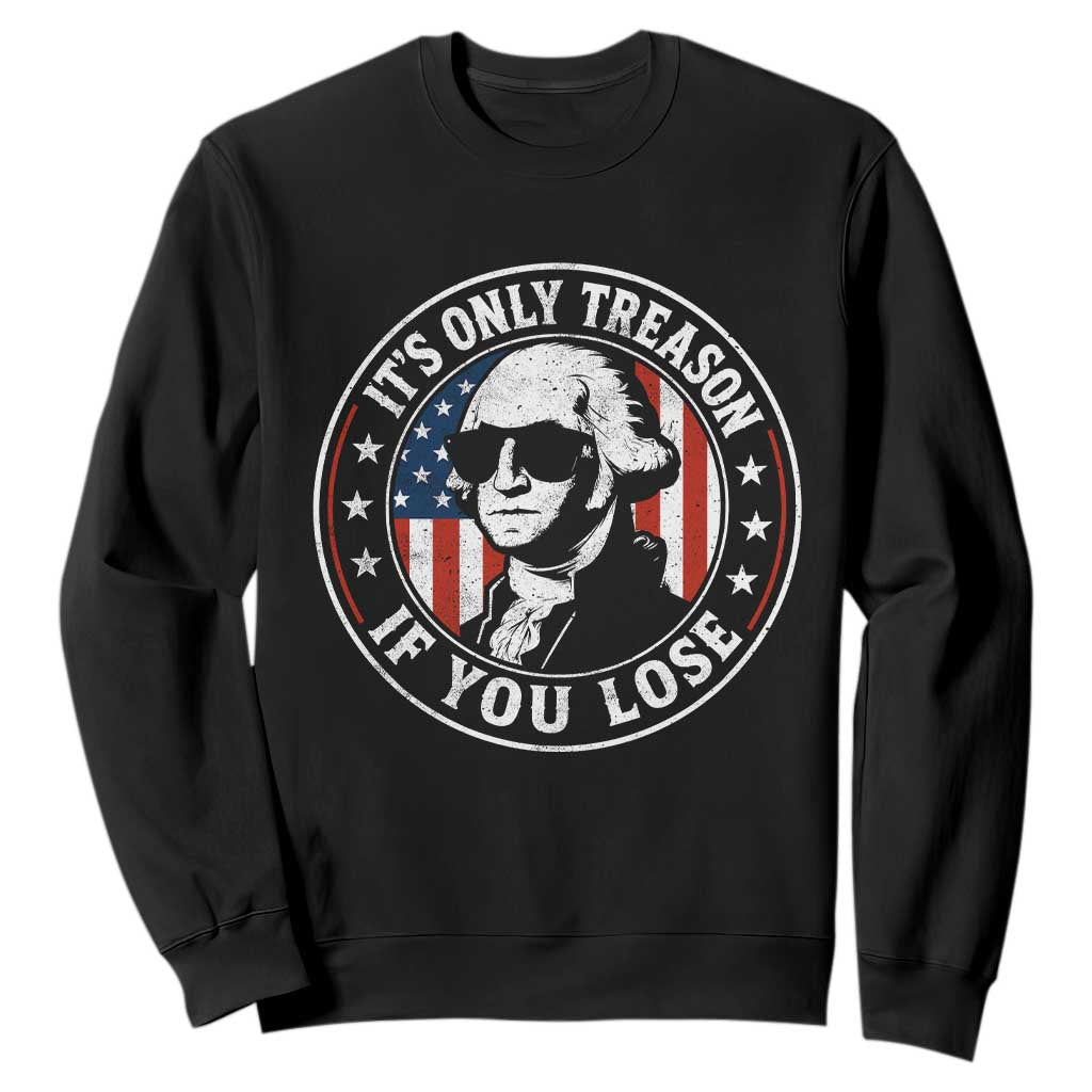 It Is Only Treason If You Lose George Washington Sweatshirt Funny 4th of July TS11 Black Print Your Wear