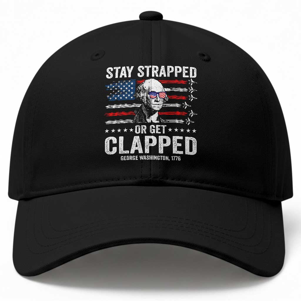 Stay Strapped Or Get Clapped George Washington Baseball Cap Funny 4th of July Jet American Flag TS11 Print Your Wear