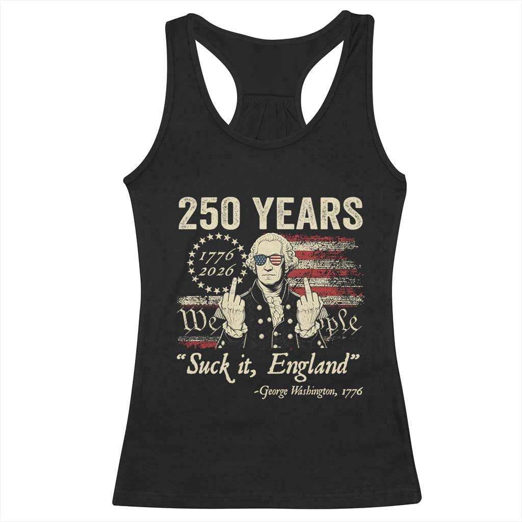 250 Years George Washington Suck It England Racerback Tank Top 4th Of July 1776 2026 250th Anniversary USA TS11 Black Print Your Wear