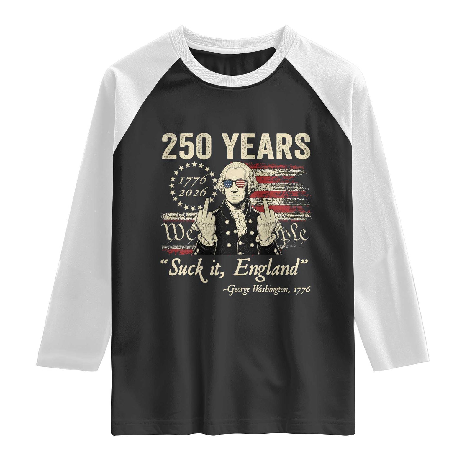 250 Years George Washington Suck It England Raglan Shirt 4th Of July 1776 2026 250th Anniversary USA TS11 Black White Print Your Wear