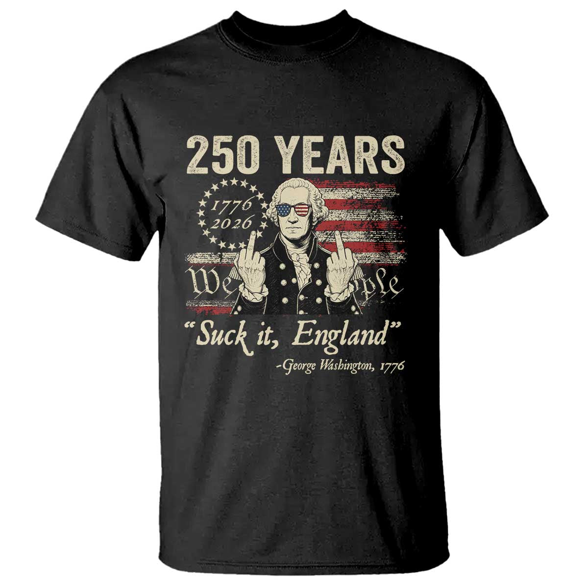 250 Years George Washington Suck It England T Shirt 4th Of July 1776 2026 250th Anniversary USA TS11 Black Print Your Wear