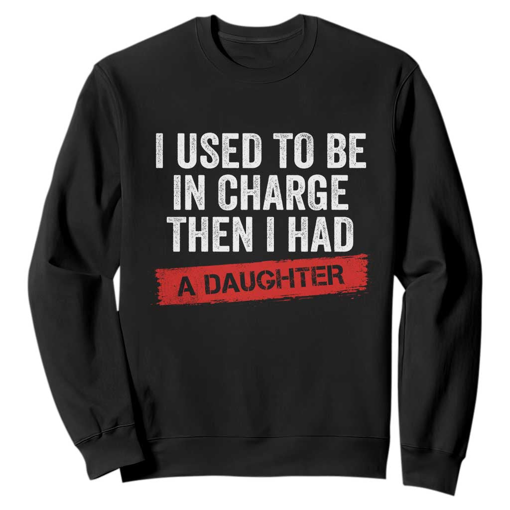 I Used To Be In Charge Then I Had A Daughter Sweatshirt Funny Girl Dad Fathers Day TS11 Black Print Your Wear