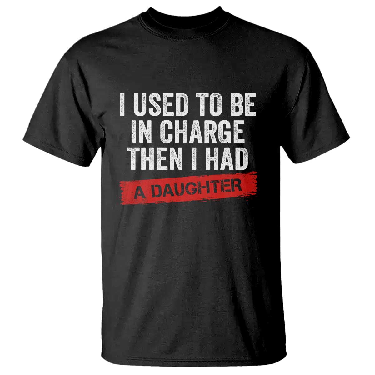 I Used To Be In Charge Then I Had A Daughter T Shirt Funny Girl Dad Fathers Day TS11 Black Print Your Wear