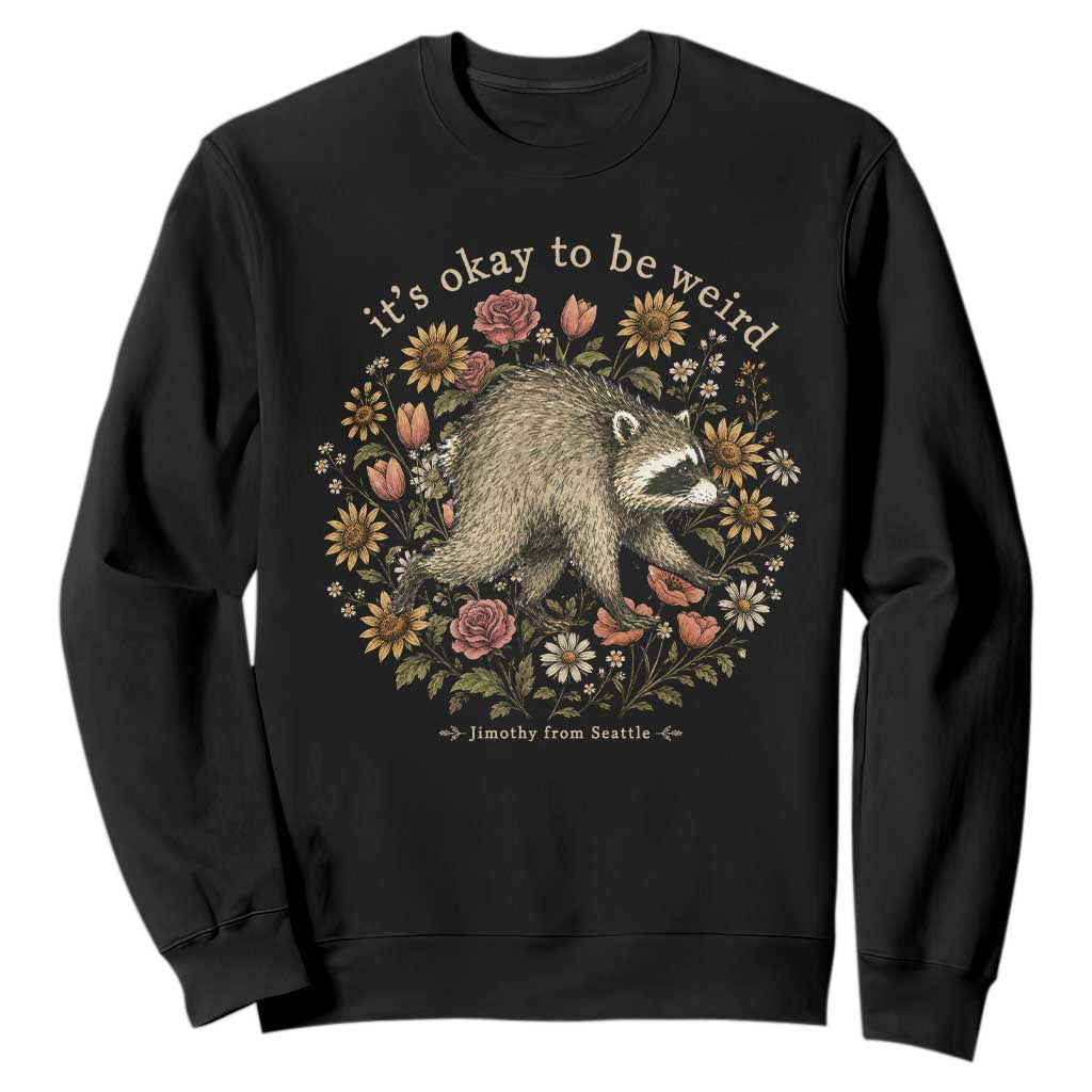 Jimothy From Seattle It's Ok To Be Weird Sweatshirt Cottagecore Trash Panda Floral TS11 Black Print Your Wear