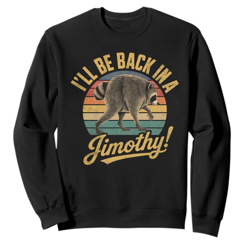 Funny Jimothy the Raccoon Sweatshirt I'll Be Back In A Jimothy Viral Trash Panda TS11 Black Print Your Wear