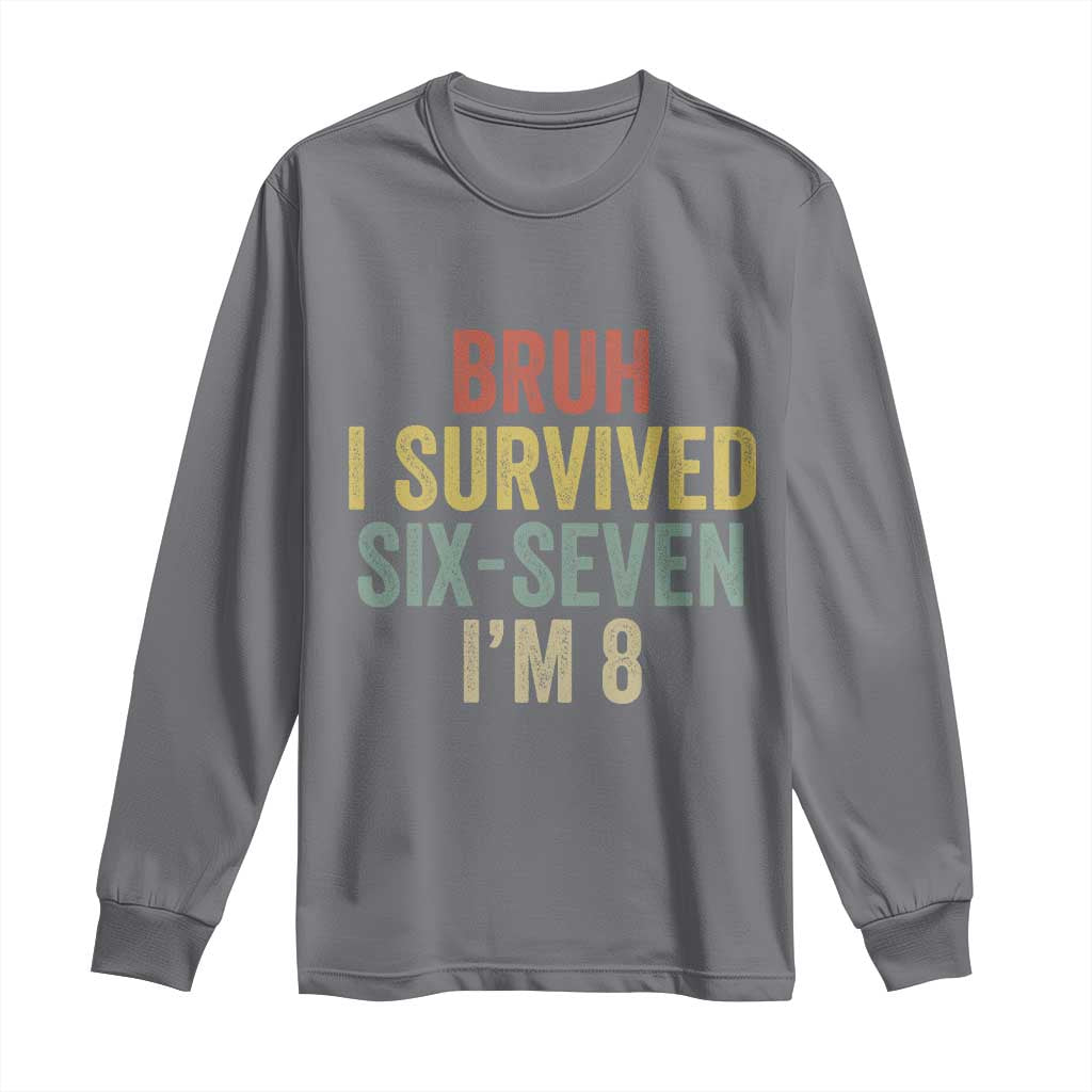 Funny 67 8th Birthday Long Sleeve Shirt Bruh I Survived Six Seven I'm 8 Retro Bday TS11 Charcoal Print Your Wear