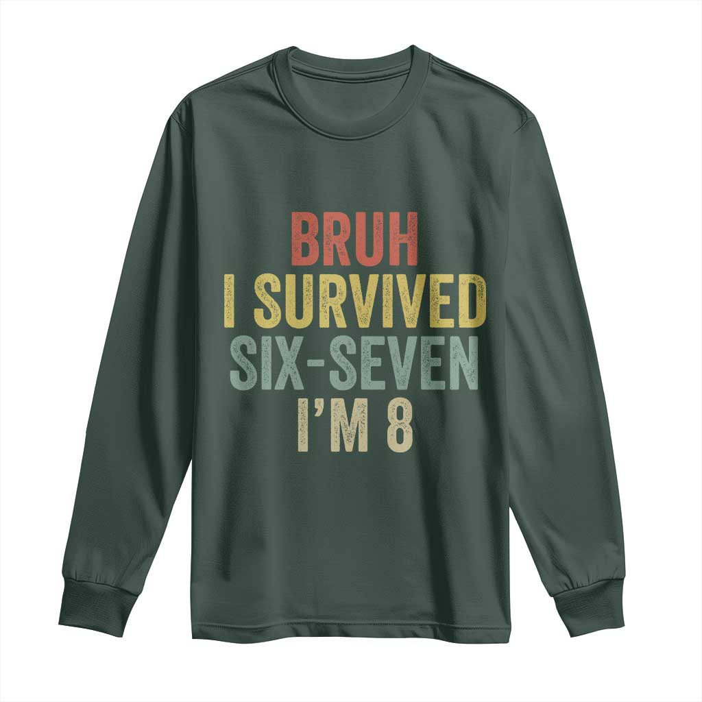 Funny 67 8th Birthday Long Sleeve Shirt Bruh I Survived Six Seven I'm 8 Retro Bday TS11 Dark Forest Green Print Your Wear