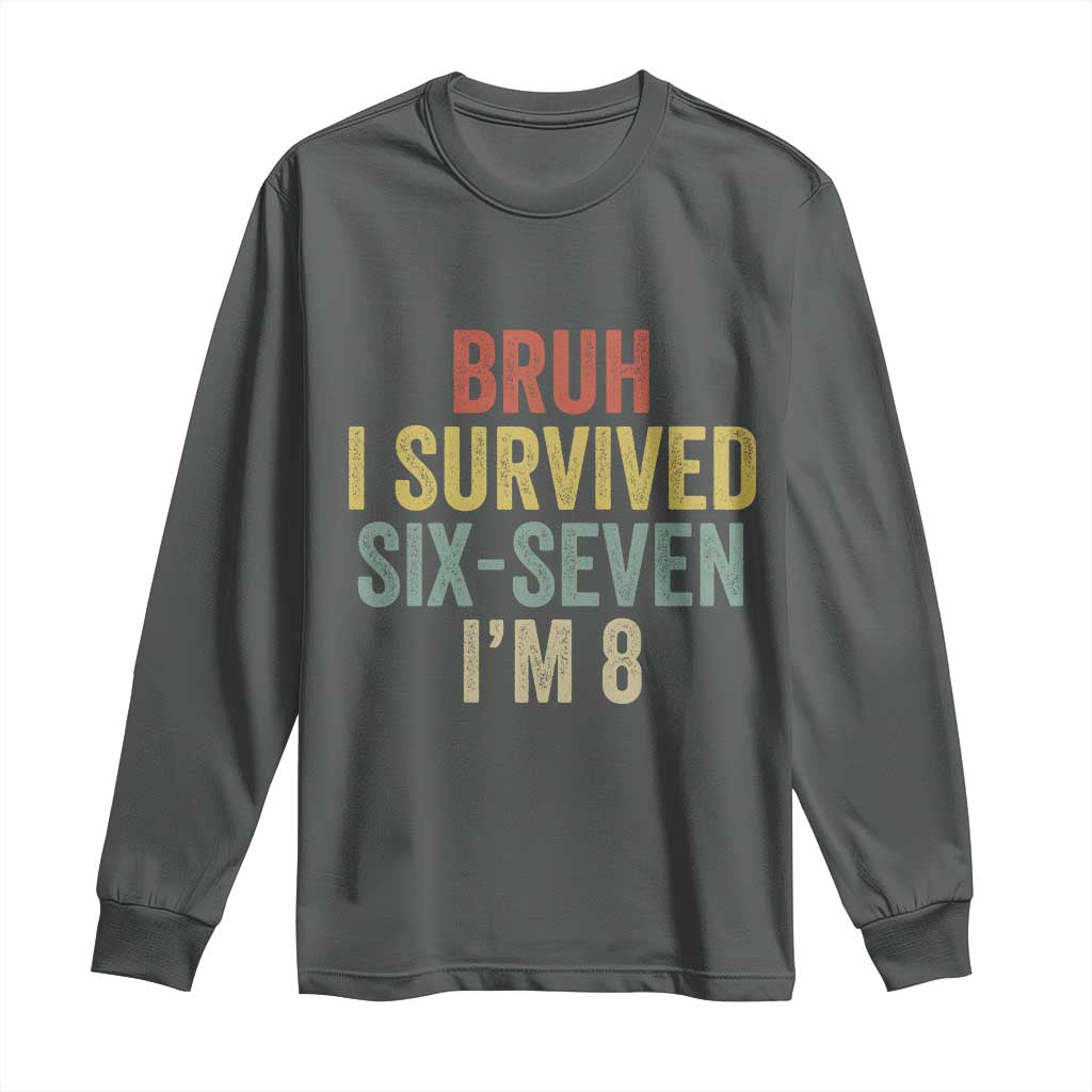 Funny 67 8th Birthday Long Sleeve Shirt Bruh I Survived Six Seven I'm 8 Retro Bday TS11 Dark Heather Print Your Wear