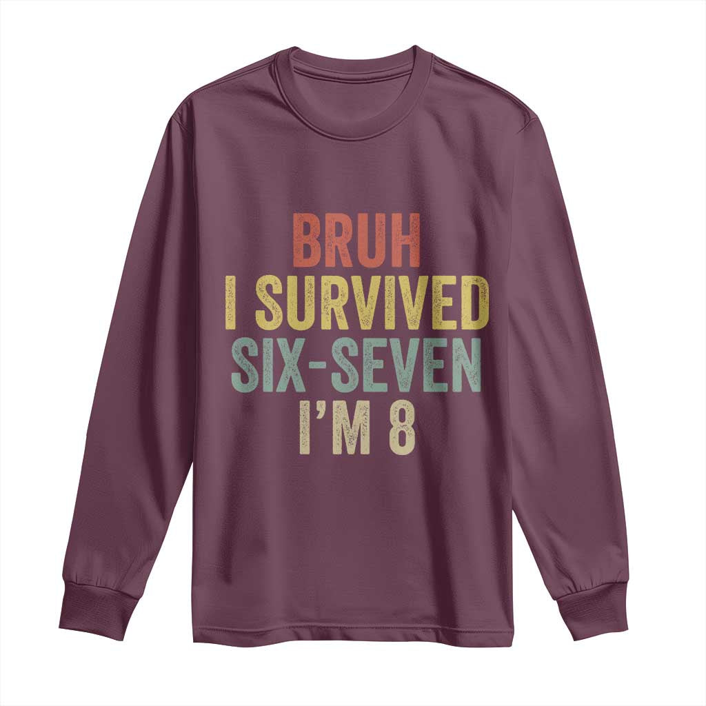 Funny 67 8th Birthday Long Sleeve Shirt Bruh I Survived Six Seven I'm 8 Retro Bday TS11 Maroon Print Your Wear