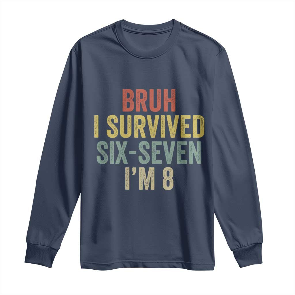 Funny 67 8th Birthday Long Sleeve Shirt Bruh I Survived Six Seven I'm 8 Retro Bday TS11 Navy Print Your Wear