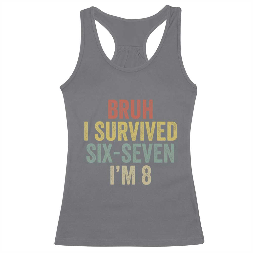 Funny 67 8th Birthday Racerback Tank Top Bruh I Survived Six Seven I'm 8 Retro Bday TS11 Charcoal Print Your Wear