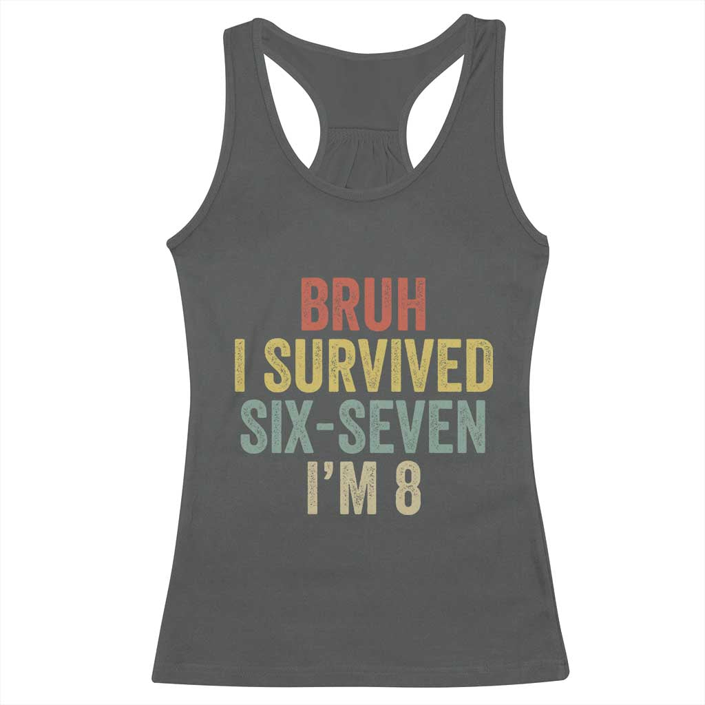 Funny 67 8th Birthday Racerback Tank Top Bruh I Survived Six Seven I'm 8 Retro Bday TS11 Dark Heather Print Your Wear