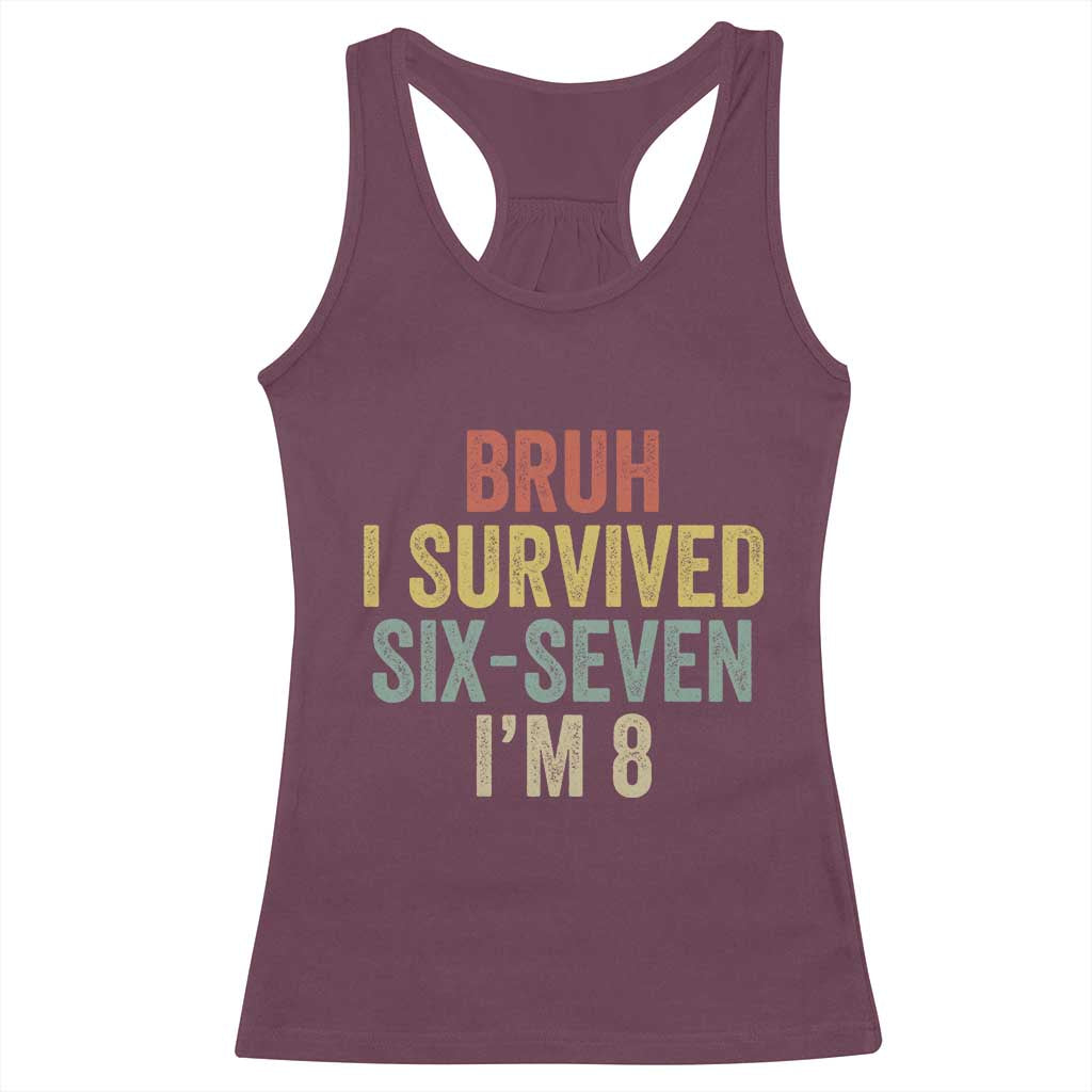 Funny 67 8th Birthday Racerback Tank Top Bruh I Survived Six Seven I'm 8 Retro Bday TS11 Maroon Print Your Wear