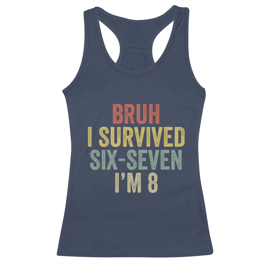 Funny 67 8th Birthday Racerback Tank Top Bruh I Survived Six Seven I'm 8 Retro Bday TS11 Navy Print Your Wear