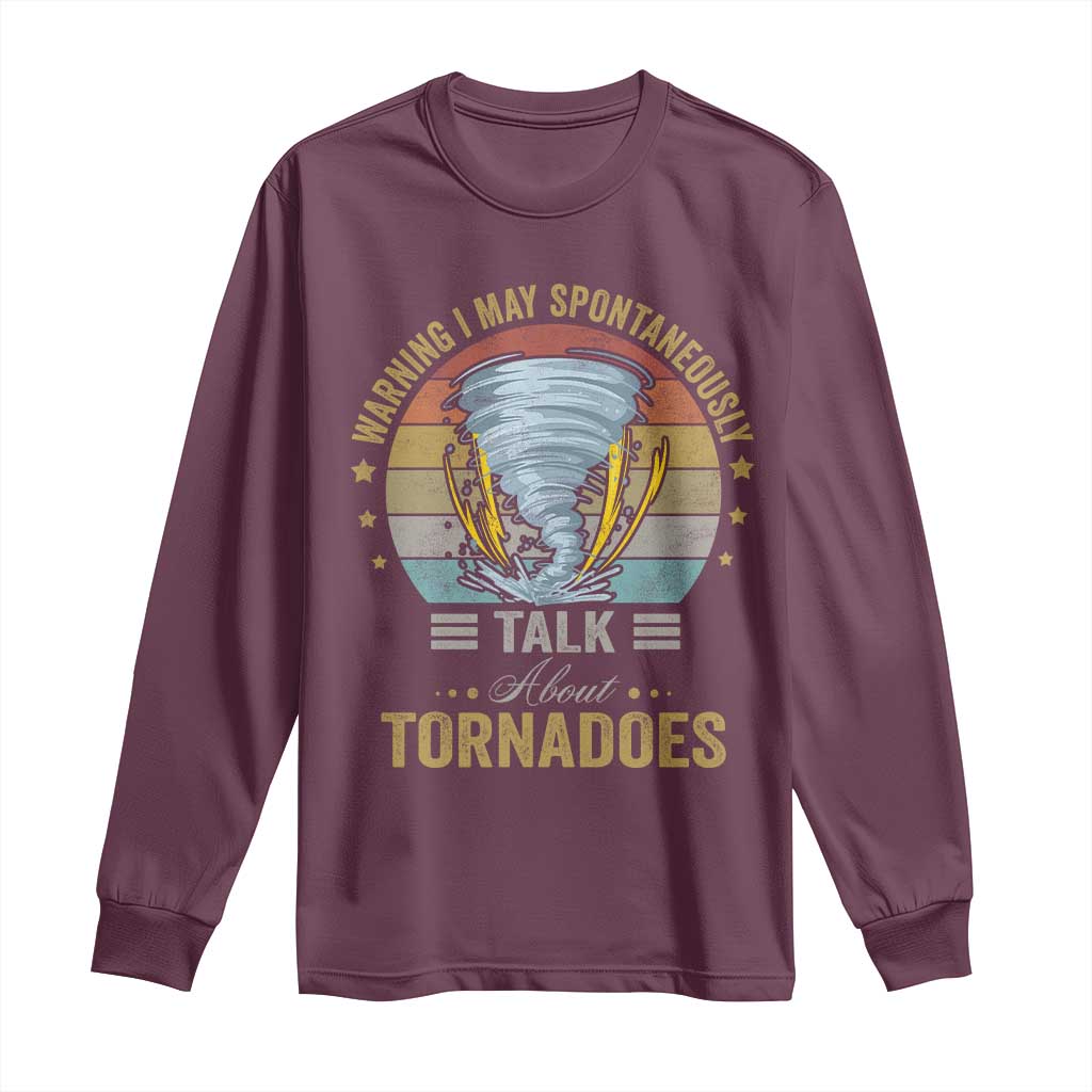 Funny Warning I May Spontaneously Talk About Tornadoes Long Sleeve Shirt TS11 Maroon Print Your Wear