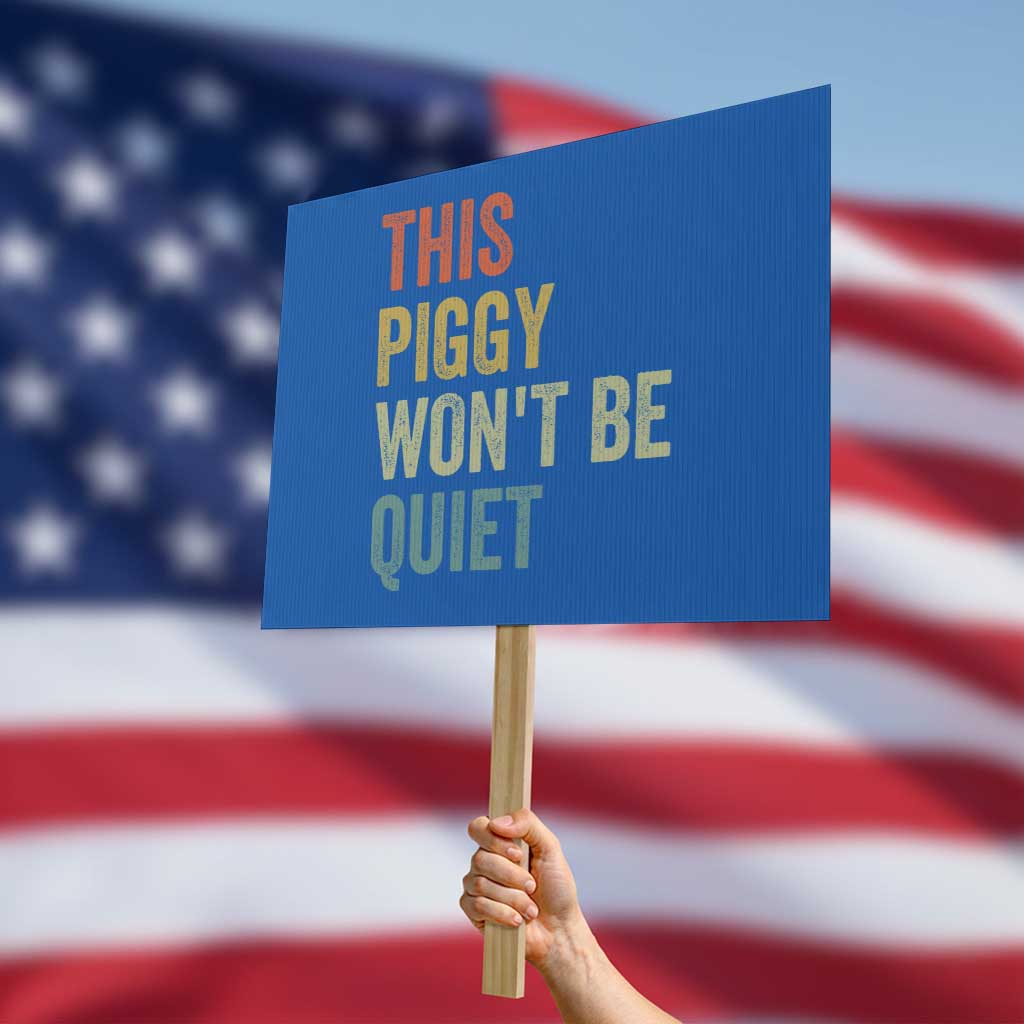 Funny This Piggy Wont Be Quiet Protest Sign Pig Political Humor TS11 Horizontal 18