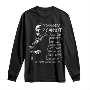 Martin Luther King Quote Long Sleeve Shirt Darkness Cannot Drive Out Darkness Black History Month TS11 Black Print Your Wear