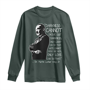 Martin Luther King Quote Long Sleeve Shirt Darkness Cannot Drive Out Darkness Black History Month TS11 Dark Forest Green Print Your Wear