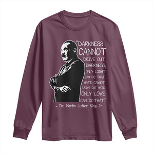 Martin Luther King Quote Long Sleeve Shirt Darkness Cannot Drive Out Darkness Black History Month TS11 Maroon Print Your Wear