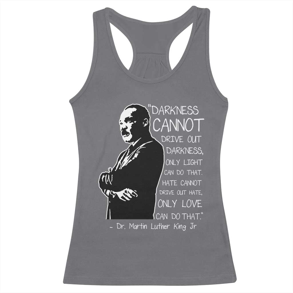 Martin Luther King Quote Racerback Tank Top Darkness Cannot Drive Out Darkness Black History Month TS11 Charcoal Print Your Wear