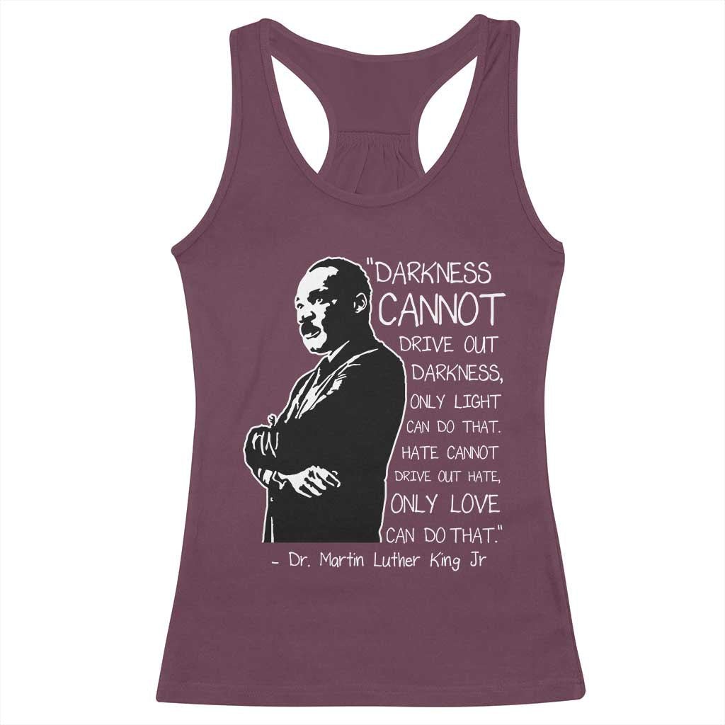Martin Luther King Quote Racerback Tank Top Darkness Cannot Drive Out Darkness Black History Month TS11 Maroon Print Your Wear
