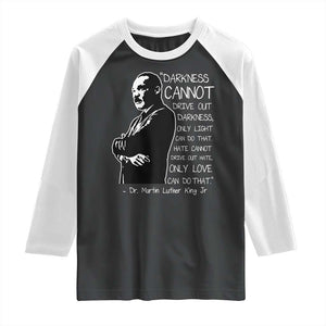 Martin Luther King Quote Raglan Shirt Darkness Cannot Drive Out Darkness Black History Month TS11 Black White Print Your Wear